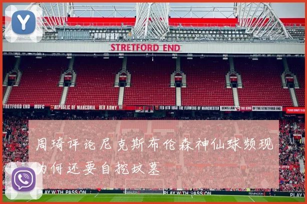 周琦评论尼克斯布伦森神仙球频现为何还要自挖坟墓